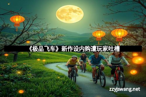 《极品飞车》新作设内购遭玩家吐槽